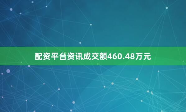 配资平台资讯成交额460.48万元