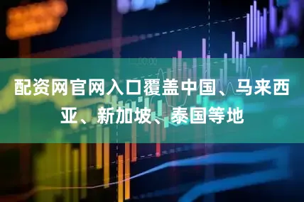 配资网官网入口覆盖中国、马来西亚、新加坡、泰国等地