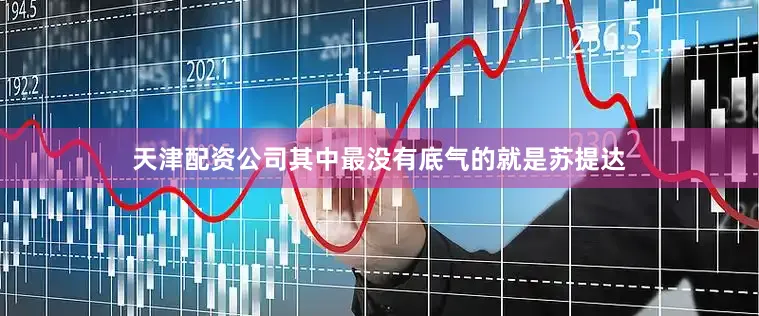 天津配资公司其中最没有底气的就是苏提达