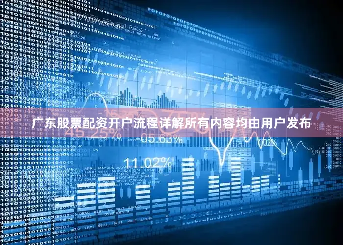 广东股票配资开户流程详解所有内容均由用户发布