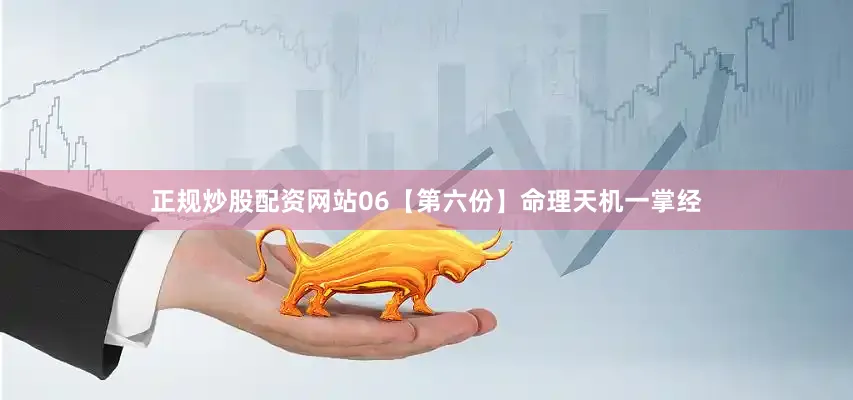 正规炒股配资网站06【第六份】命理天机一掌经