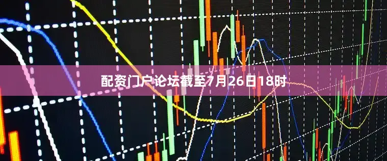 配资门户论坛截至7月26日18时